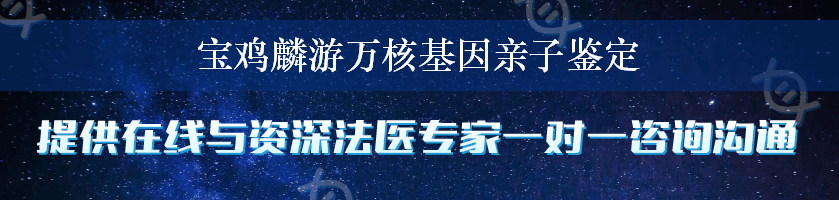 宝鸡麟游万核基因亲子鉴定